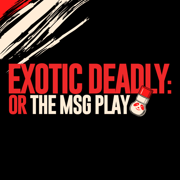 Exotic Deadly or the MSG play